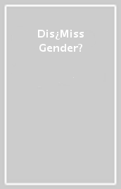 Dis¿Miss Gender?