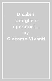 Disabili, famiglie e operatori: chi è il paziente difficile? Strategie per costruire rapporti collaborativi nell autismo e nelle disabilità dello sviluppo