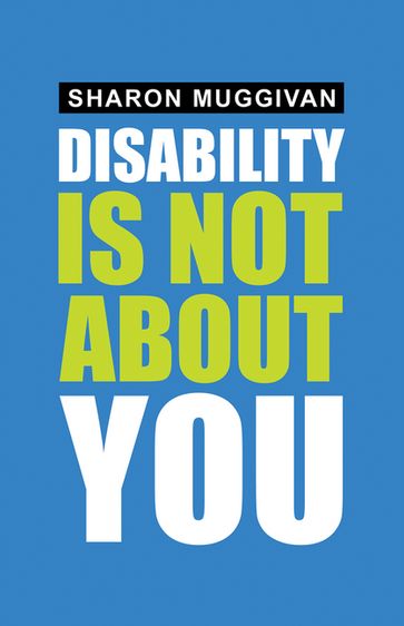 Disability Is Not About You - Sharon Muggivan