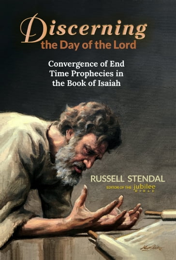 Discerning the Day of the Lord: Convergence of End Time Prophecies in the Book of Isaiah - Russell Stendal