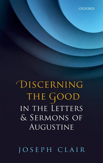 Discerning the Good in the Letters & Sermons of Augustine - Joseph Clair