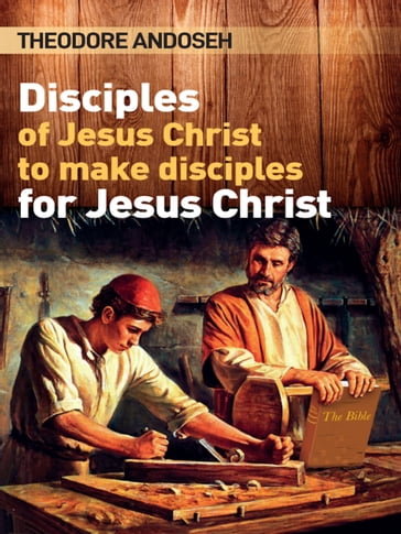 Disciples of Jesus Christ to Make Disciples For Jesus Christ - Theodore Andoseh