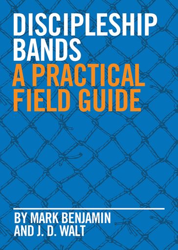 Discipleship Bands: A Practical Field Guide - John David Walt - Mark Benjamin