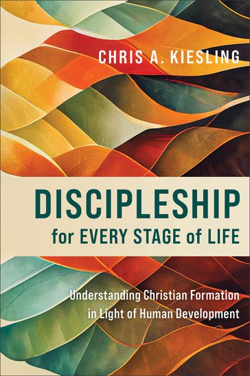 Discipleship for Every Stage of Life - Chris A. Kiesling