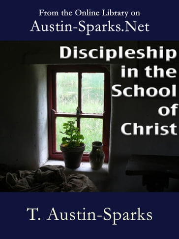 Discipleship in the School of Christ - Theodore Austin-Sparks