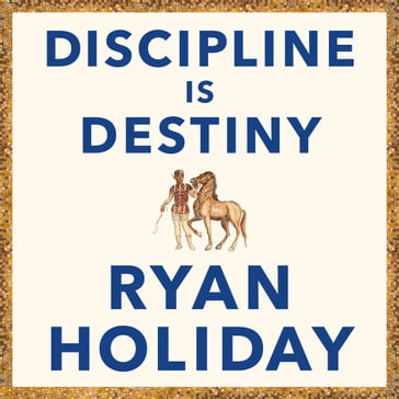 Discipline is Destiny - Ryan Holiday