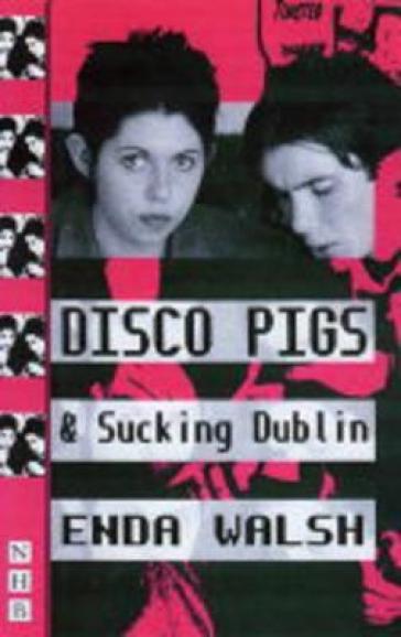 Disco Pigs & Sucking Dublin - Enda Walsh