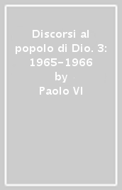 Discorsi al popolo di Dio. 3: 1965-1966