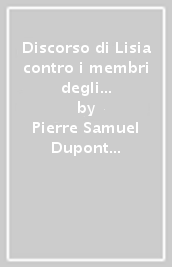 Discorso di Lisia contro i membri degli ex comitati di salute pubblica e di sicurezza generale. Testo francese a fronte