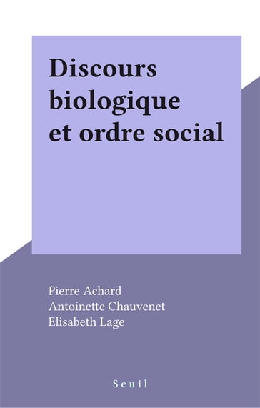 Discours biologique et ordre social - Antoinette Chauvenet - Elisabeth LAGE - Pierre Achard