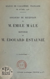 Discours de réception de M. Émile Mâle. Réponse de M. Édouard Estaunié