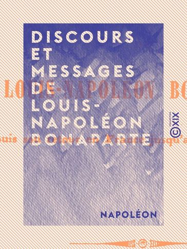 Discours et messages de Louis-Napoléon Bonaparte - Napoléon