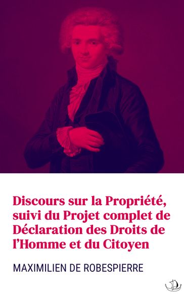 Discours sur la Propriété, suivi du Projet complet de Déclaration des Droits de l'Homme et du Citoyen - Maximilien de Robespierre
