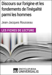 Discours sur l origine et les fondements de l inégalité parmi les hommes de Jean-Jacques Rousseau (Les Fiches de Lecture d Universalis)