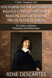 Discourse on the Method of Rightly Conducting One s Reason and of Seeking Truth in the Sciences: With 17 Illustrations and a Free Online Audio Link.
