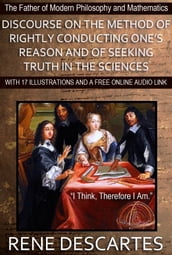 Discourse on the Method of Rightly Conducting One s Reason and of Seeking Truth in the Sciences: With 17 Illustrations and a Free Online Audio Link