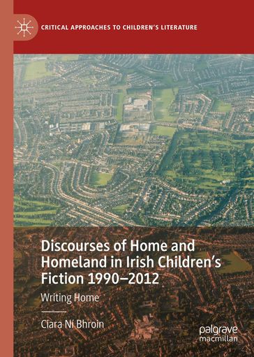 Discourses of Home and Homeland in Irish Children's Fiction 1990-2012 - Ciara Ní Bhroin