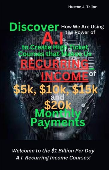Discover How We Are Using the Power of A.I to Create High Ticket Courses that Makes Us Recurring Income of $5k, $10k, $15k and $20k Monthly Payments - Tailor Huston J.