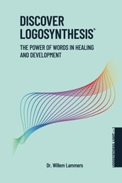 Discover Logosynthesis. The Power of Words in Healing and Development.