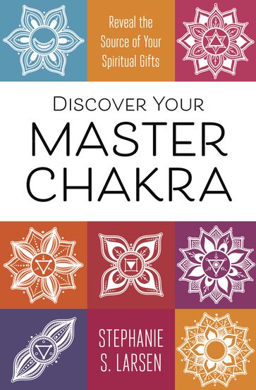 Discover Your Master Chakra - Stephanie S. Larsen