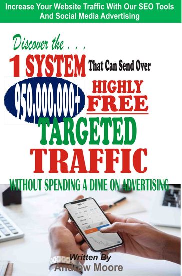 Discover the 1 System that Can Send Over 950,000,000+ Highly Free Targeted Traffic Without Spending A Dime On Advertising: - Andrew Moore