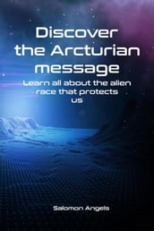 Discover the Arcturian message Learn all about the alien race that protects us