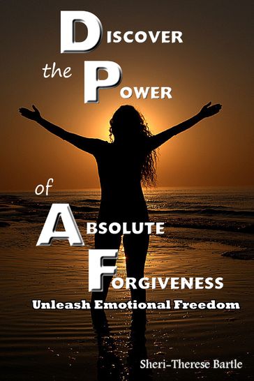 Discover the Power of Absolute Forgiveness - Sheri-Therese Bartle