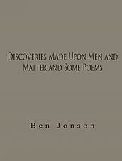 Discoveries Made Upon Men and Matter and Some Poems