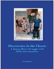 Discoveries In the Closet: A Young Man s Struggle With Faith and Sexuality