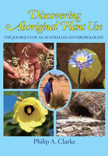 Discovering Aboriginal Plant Use - Philip A. Clarke