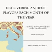 Discovering Ancient Flavors Each Month of the Year: A Culinary Journey Through the Ancient Mediterranean
