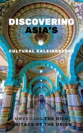 Discovering Asia s Cultural Kaleidoscope: Unveiling the Rich Heritage of the Orient