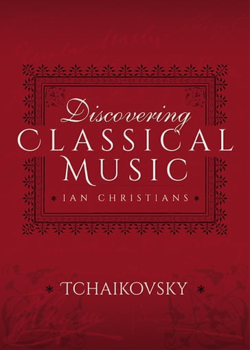 Discovering Classical Music: Tchaikovsky - Ian Christians