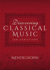 Discovering Classical Music: Mendelssohn