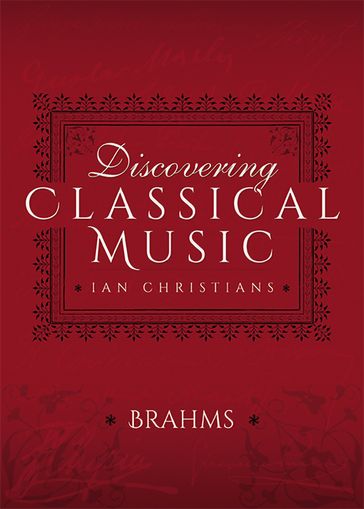 Discovering Classical Music: Brahms - Ian Christians