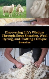Discovering Life s Wisdom Through Sheep Shearing, Wool Dyeing, and Crafting a Unique Sweater