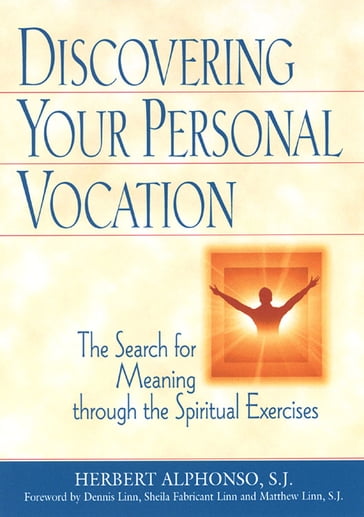 Discovering Your Personal Vocation: The Search for Meaning through the Spiritual Exercises - Herbert Alphonso - SJ - foreword by Dennis Linn - Sheila Fabricant Linn - and Matthew Linn