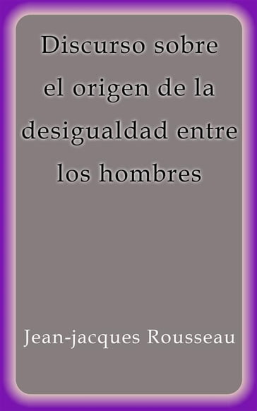 Discurso sobre el origen de la desigualdad entre los hombres - Jean-Jacques Rousseau