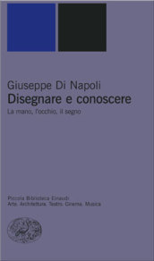 Disegnare e conoscere. La mano, l occhio, il segno