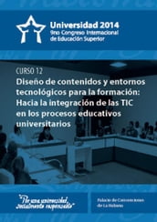 Diseño de contenidos y entornos tecnológicos para la formación: hacia la integración de las Tecnologías en el Proceso de Enseñanza Aprendizaje en la Universidad del siglo XXI (curso 12)