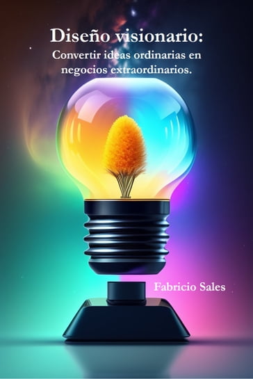 Diseño visionario: Convertir ideas ordinarias en negocios extraordinarios. - Fabricio Silva