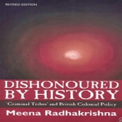 Dishonoured by History:  Criminal Tribes  and British Colonial Policy