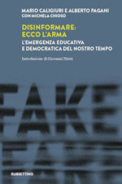 Disinformare: ecco l arma. L emergenza educativa e democratica del nostro tempo