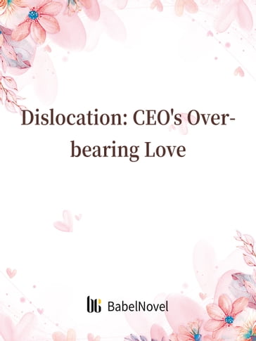 Dislocation: CEO's Overbearing Love - Fancy Novel - Zhenyinfang