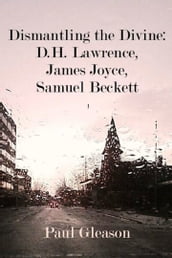 Dismantling the Divine: D.H. Lawrence, James Joyce, Samuel Beckett