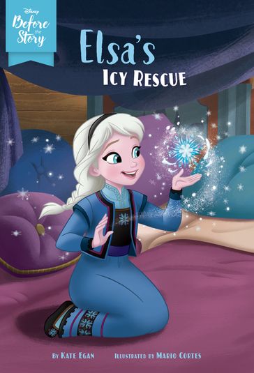 Disney Before the Story: Elsa's Icy Rescue - Kate Egan