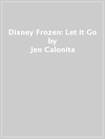 Disney Frozen: Let It Go - Jen Calonita