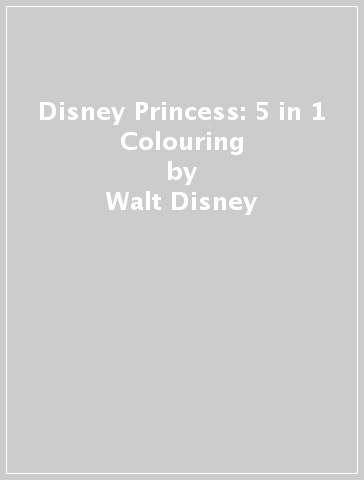 Disney Princess: 5 in 1 Colouring - Walt Disney