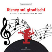 Disney sul giradischi. I vinili italiani dal 1938 al 1990. Ediz. a colori