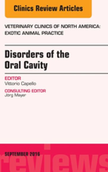 Disorders of the Oral Cavity, An Issue of Veterinary Clinics of North America: Exotic Animal Practice - Vittorio Capello - DVM - Dip. ECZM (Small Mammal) - Dipl. ABVP-ECM